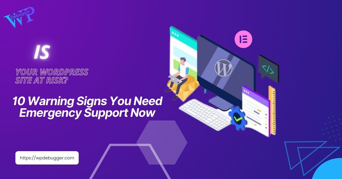 Is Your WordPress Site at Risk? 10 Warning Signs You Need Emergency wordpress support Now | WP Debugger